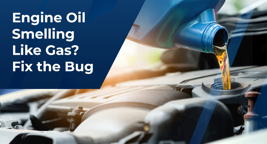 Engine Oil Smelling Like Gas? Fix the Bug
